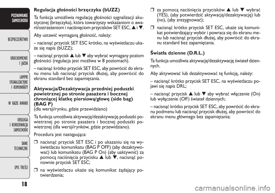 FIAT DOBLO COMBI 2013  Instrukcja obsługi (in Polish) 18
❒za pomocą naciśnięcia przycisków▲lub▼wybrać
(YES), (aby potwierdzić aktywację/dezaktywację) lub
(no), (aby zrezygnować);
❒nacisnąć krótko przycisk SET ESC, ukaże się komuni-
