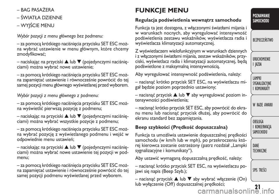 FIAT DOBLO COMBI 2012 Instrukcja obsługi (in Polish) 21
FUNKCJE MENU
Regulacja podświetlenia wewnątrz samochodu
Funkcja ta jest dostępna, z włączonymi światłami mijania i
w warunkach nocnych, aby wyregulować intensywność
podświetlenia zestawu FIAT DOBLO COMBI 2012 Instrukcja obsługi (in Polish) 21
FUNKCJE MENU
Regulacja podświetlenia wewnątrz samochodu
Funkcja ta jest dostępna, z włączonymi światłami mijania i
w warunkach nocnych, aby wyregulować intensywność
podświetlenia zestawu