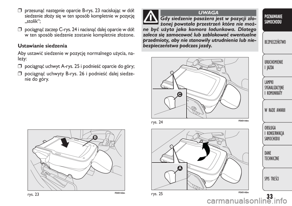 FIAT DOBLO COMBI 2014  Instrukcja obsługi (in Polish) 33
F0V0143mrys. 23
F0V0144mrys. 24
POZNAWANIE
SAMOCHODU
BEZPIECZEŃSTWO
URUCHOMIENIE
IJAZDA
LAMPKI
SYGNALIZACYJNE
I KOMUNIKATY
W RAZIE AWARII
OBSŁUGA
I KONSERWACJA
SAMOCHODU
DANE
TECHNICZNE
SPIS TRE�