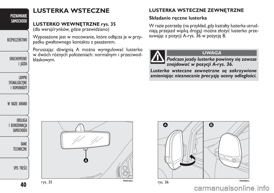 FIAT DOBLO COMBI 2013  Instrukcja obsługi (in Polish) 40
POZNAWANIE 
SAMOCHODU
BEZPIECZEŃSTWO
URUCHOMIENIE 
I JAZDA
LAMPKI 
SYGNALIZACYJNE 
I KOMUNIKATY
W RAZIE AWARII
OBSŁUGA 
I KONSERWACJA 
SAMOCHODU
DANE 
TECHNICZNE
SPIS TREŚCI
F0V0125mrys. 35F0V00