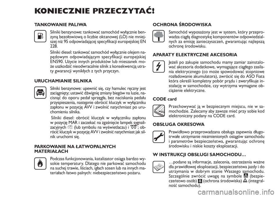FIAT DOBLO COMBI 2013  Instrukcja obsługi (in Polish) TANKOWANIE PALIWA
Silniki benzynowe: tankować samochód wyłącznie ben-
zyną bezołowiową o liczbie oktanowej (LO) nie mniej-
szej niż 95 odpowiadającej specyfikacji europejskiej EN
228.
Silniki