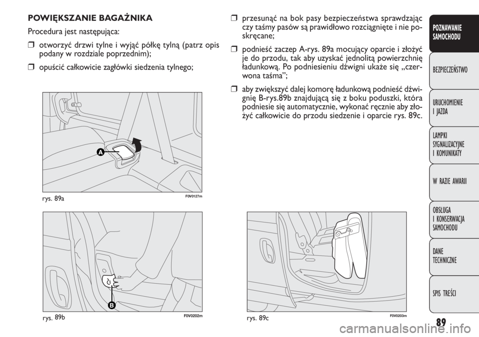 FIAT DOBLO COMBI 2012 Instrukcja obsługi (in Polish) 89
POZNAWANIE
SAMOCHODU
BEZPIECZEŃSTWO
URUCHOMIENIE
I JAZDA
LAMPKI
SYGNALIZACYJNE
I KOMUNIKATY
W RAZIE AWARII
OBSŁUGA
I KONSERWACJA
SAMOCHODU
DANE
TECHNICZNE
SPIS TREŚCI
F0V0127mrys. 89a
POW FIAT DOBLO COMBI 2012 Instrukcja obsługi (in Polish) 89
POZNAWANIE
SAMOCHODU
BEZPIECZEŃSTWO
URUCHOMIENIE
I JAZDA
LAMPKI
SYGNALIZACYJNE
I KOMUNIKATY
W RAZIE AWARII
OBSŁUGA
I KONSERWACJA
SAMOCHODU
DANE
TECHNICZNE
SPIS TREŚCI
F0V0127mrys. 89a
POW