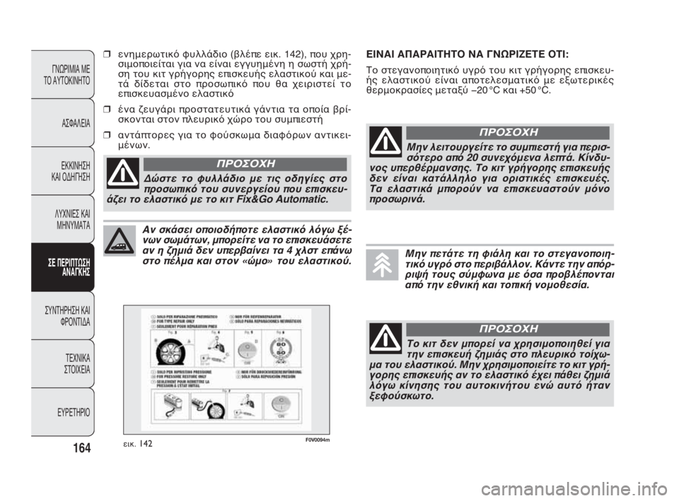 FIAT DOBLO COMBI 2009 ΒΙΒΛΙΟ ΧΡΗΣΗΣ ΚΑΙ ΣΥΝΤΗΡΗΣΗΣ (in Greek) 164
ΓΝΩΡΙΜΙΑ ΜΕ
ΤΟ ΑΥΤΟΚΙΝΗΤΟ
ΑΣΦΑΛΕΙΑ
ΕΚΚΙΝΗΣΗ
ΚΑΙ ΟΔΗΓΗΣΗ
ΛΥΧΝΙΕΣ ΚΑΙ
ΜΗΝΥΜΑΤΑ
ΣΕ ΠΕΡΙΠΤΩΣΗ
ΑΝΑΓΚΗΣ
ΣΥΝΤΗ FIAT DOBLO COMBI 2009 ΒΙΒΛΙΟ ΧΡΗΣΗΣ ΚΑΙ ΣΥΝΤΗΡΗΣΗΣ (in Greek) 164
ΓΝΩΡΙΜΙΑ ΜΕ
ΤΟ ΑΥΤΟΚΙΝΗΤΟ
ΑΣΦΑΛΕΙΑ
ΕΚΚΙΝΗΣΗ
ΚΑΙ ΟΔΗΓΗΣΗ
ΛΥΧΝΙΕΣ ΚΑΙ
ΜΗΝΥΜΑΤΑ
ΣΕ ΠΕΡΙΠΤΩΣΗ
ΑΝΑΓΚΗΣ
ΣΥΝΤΗ