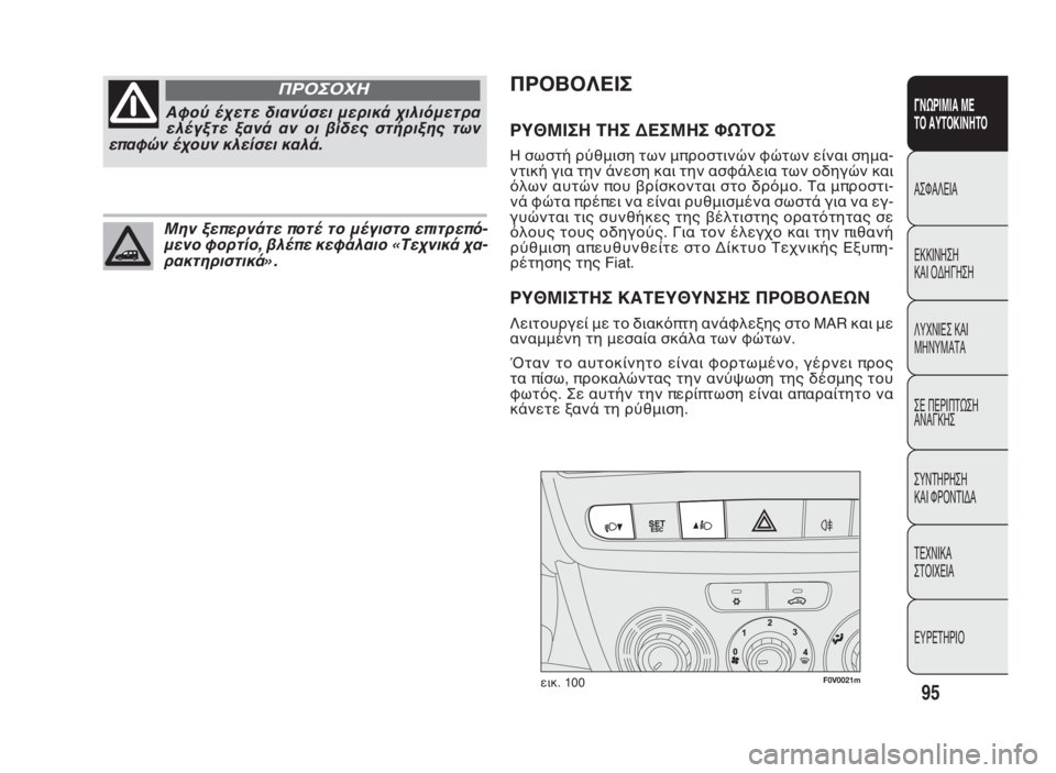 FIAT DOBLO COMBI 2010 ΒΙΒΛΙΟ ΧΡΗΣΗΣ ΚΑΙ ΣΥΝΤΗΡΗΣΗΣ (in Greek) F0V0021mεικ. 100
ΠΡΟΒΟΛΕΙΣ
ΡΥΘΜΙΣΗ ΤΗΣ ΔΕΣΜΗΣ ΦΩΤΟΣ
Η σωστή ρύθμιση των μπροστινών φώτων είναι σημα-
ντική για την FIAT DOBLO COMBI 2010 ΒΙΒΛΙΟ ΧΡΗΣΗΣ ΚΑΙ ΣΥΝΤΗΡΗΣΗΣ (in Greek) F0V0021mεικ. 100
ΠΡΟΒΟΛΕΙΣ
ΡΥΘΜΙΣΗ ΤΗΣ ΔΕΣΜΗΣ ΦΩΤΟΣ
Η σωστή ρύθμιση των μπροστινών φώτων είναι σημα-
ντική για την