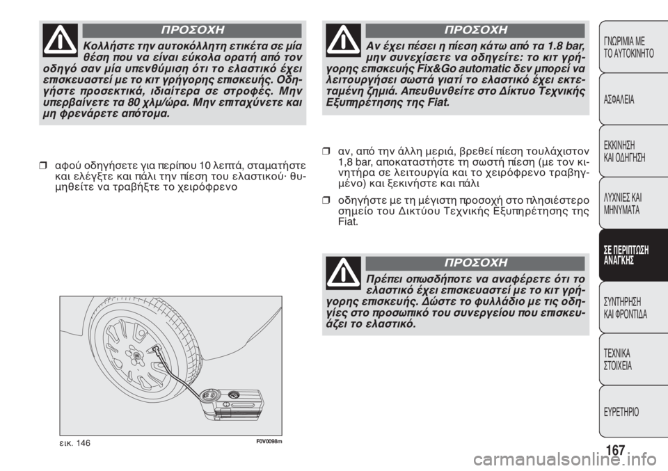FIAT DOBLO COMBI 2011 ΒΙΒΛΙΟ ΧΡΗΣΗΣ ΚΑΙ ΣΥΝΤΗΡΗΣΗΣ (in Greek) F0V0098mεικ. 146
❒αν, από την άλλη μεριά, βρεθεί πίεση τουλάχιστον
1,8 bar, αποκαταστήστε τη σωστή πίεση (με τον κι-
νητ FIAT DOBLO COMBI 2011 ΒΙΒΛΙΟ ΧΡΗΣΗΣ ΚΑΙ ΣΥΝΤΗΡΗΣΗΣ (in Greek) F0V0098mεικ. 146
❒αν, από την άλλη μεριά, βρεθεί πίεση τουλάχιστον
1,8 bar, αποκαταστήστε τη σωστή πίεση (με τον κι-
νητ