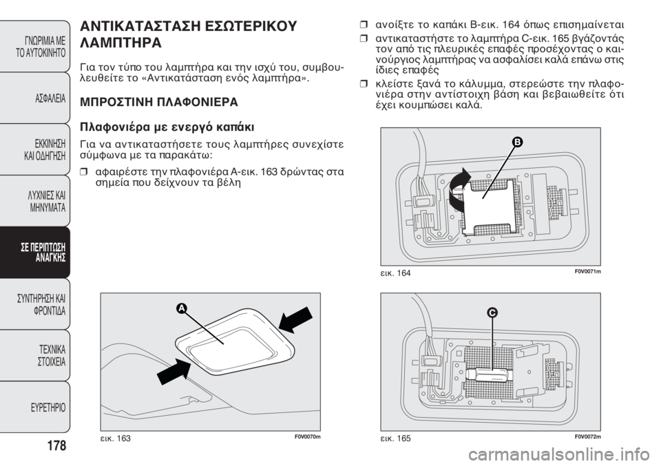 FIAT DOBLO COMBI 2011 ΒΙΒΛΙΟ ΧΡΗΣΗΣ ΚΑΙ ΣΥΝΤΗΡΗΣΗΣ (in Greek) ❒ανοίξτε το καπάκι B-εικ. 164 όπως επισημαίνεται
❒αντικαταστήστε το λαμπτήρα C-εικ. 165 βγάζοντάς
τον από τις πλε FIAT DOBLO COMBI 2011 ΒΙΒΛΙΟ ΧΡΗΣΗΣ ΚΑΙ ΣΥΝΤΗΡΗΣΗΣ (in Greek) ❒ανοίξτε το καπάκι B-εικ. 164 όπως επισημαίνεται
❒αντικαταστήστε το λαμπτήρα C-εικ. 165 βγάζοντάς
τον από τις πλε