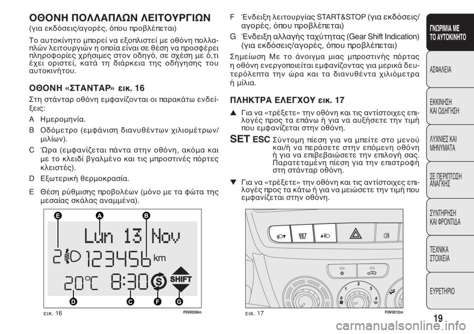 FIAT DOBLO COMBI 2011 ΒΙΒΛΙΟ ΧΡΗΣΗΣ ΚΑΙ ΣΥΝΤΗΡΗΣΗΣ (in Greek) 19
ΓΝΩΡΙΜΙΑ ΜΕ
ΤΟ ΑΥΤΟΚΙΝΗΤΟ
ΑΣΦΑΛΕΙΑ
ΕΚΚΙΝΗΣΗ
ΚΑΙ ΟΔΗΓΗΣΗ
ΛΥΧΝΙΕΣ ΚΑΙ
ΜΗΝΥΜΑΤΑ
ΣΕ ΠΕΡΙΠΤΩΣΗ
ΑΝΑΓΚΗΣ
ΣΥΝΤΗΡΗ FIAT DOBLO COMBI 2011 ΒΙΒΛΙΟ ΧΡΗΣΗΣ ΚΑΙ ΣΥΝΤΗΡΗΣΗΣ (in Greek) 19
ΓΝΩΡΙΜΙΑ ΜΕ
ΤΟ ΑΥΤΟΚΙΝΗΤΟ
ΑΣΦΑΛΕΙΑ
ΕΚΚΙΝΗΣΗ
ΚΑΙ ΟΔΗΓΗΣΗ
ΛΥΧΝΙΕΣ ΚΑΙ
ΜΗΝΥΜΑΤΑ
ΣΕ ΠΕΡΙΠΤΩΣΗ
ΑΝΑΓΚΗΣ
ΣΥΝΤΗΡΗ