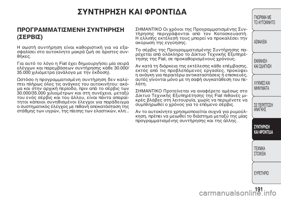 FIAT DOBLO COMBI 2011 ΒΙΒΛΙΟ ΧΡΗΣΗΣ ΚΑΙ ΣΥΝΤΗΡΗΣΗΣ (in Greek) 191
ΓΝΩΡΙΜΙΑ ΜΕ
ΤΟ ΑΥΤΟΚΙΝΗΤΟ
ΑΣΦΑΛΕΙΑ
ΕΚΚΙΝΗΣΗ
ΚΑΙ ΟΔΗΓΗΣΗ
ΛΥΧΝΙΕΣ ΚΑΙ
ΜΗΝΥΜΑΤΑ
ΣΕ ΠΕΡΙΠΤΩΣΗ
ΑΝΑΓΚΗΣ
ΣΥΝΤΗ FIAT DOBLO COMBI 2011 ΒΙΒΛΙΟ ΧΡΗΣΗΣ ΚΑΙ ΣΥΝΤΗΡΗΣΗΣ (in Greek) 191
ΓΝΩΡΙΜΙΑ ΜΕ
ΤΟ ΑΥΤΟΚΙΝΗΤΟ
ΑΣΦΑΛΕΙΑ
ΕΚΚΙΝΗΣΗ
ΚΑΙ ΟΔΗΓΗΣΗ
ΛΥΧΝΙΕΣ ΚΑΙ
ΜΗΝΥΜΑΤΑ
ΣΕ ΠΕΡΙΠΤΩΣΗ
ΑΝΑΓΚΗΣ
ΣΥΝΤΗ