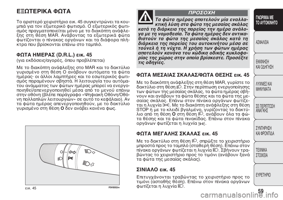 FIAT DOBLO COMBI 2011 ΒΙΒΛΙΟ ΧΡΗΣΗΣ ΚΑΙ ΣΥΝΤΗΡΗΣΗΣ (in Greek) F0V0052mεικ. 45
ΦΩΤΑ ΜΕΣΑΙΑΣ ΣΚΑΛΑΣ/ΦΩΤΑ ΘΕΣΗΣ εικ. 45
Με το διακόπτη ανάφλεξης στη θέση MAR, γυρίστε το
δακτύλιο στη θ FIAT DOBLO COMBI 2011 ΒΙΒΛΙΟ ΧΡΗΣΗΣ ΚΑΙ ΣΥΝΤΗΡΗΣΗΣ (in Greek) F0V0052mεικ. 45
ΦΩΤΑ ΜΕΣΑΙΑΣ ΣΚΑΛΑΣ/ΦΩΤΑ ΘΕΣΗΣ εικ. 45
Με το διακόπτη ανάφλεξης στη θέση MAR, γυρίστε το
δακτύλιο στη θ