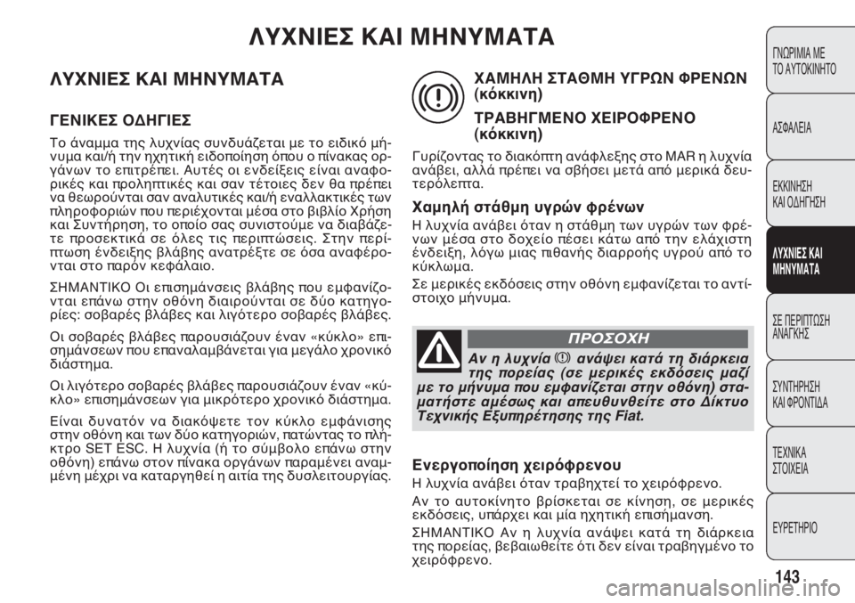 FIAT DOBLO COMBI 2012 ΒΙΒΛΙΟ ΧΡΗΣΗΣ ΚΑΙ ΣΥΝΤΗΡΗΣΗΣ (in Greek) ΛΥΧΝΙΕΣ ΚΑΙ ΜΗΝΥΜΑΤΑ
ΓΕΝΙΚΕΣ ΟΔΗΓΙΕΣ
Το άναμμα της λυχνίας συνδυάζεται με το ειδικό μή-
νυμα και/ή την ηχητικ FIAT DOBLO COMBI 2012 ΒΙΒΛΙΟ ΧΡΗΣΗΣ ΚΑΙ ΣΥΝΤΗΡΗΣΗΣ (in Greek) ΛΥΧΝΙΕΣ ΚΑΙ ΜΗΝΥΜΑΤΑ
ΓΕΝΙΚΕΣ ΟΔΗΓΙΕΣ
Το άναμμα της λυχνίας συνδυάζεται με το ειδικό μή-
νυμα και/ή την ηχητικ