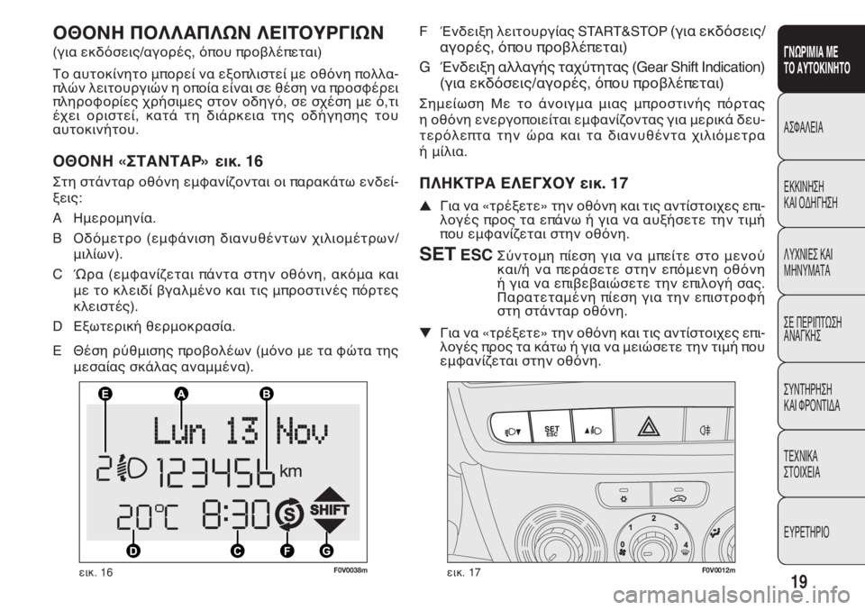 FIAT DOBLO COMBI 2014  ΒΙΒΛΙΟ ΧΡΗΣΗΣ ΚΑΙ ΣΥΝΤΗΡΗΣΗΣ (in Greek) 19
ΓΝΩΡΙΜΙΑ ΜΕ
ΤΟ ΑΥΤΟΚΙΝΗΤΟ
ΑΣΦΑΛΕΙΑ
ΕΚΚΙΝΗΣΗ
ΚΑΙ ΟΔΗΓΗΣΗ
ΛΥΧΝΙΕΣ ΚΑΙ
ΜΗΝΥΜΑΤΑ
ΣΕ ΠΕΡΙΠΤΩΣΗ
ΑΝΑΓΚΗΣ
ΣΥΝΤΗΡΗ