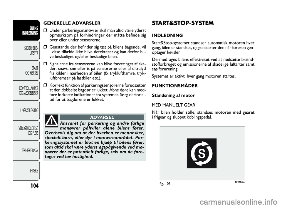 FIAT DOBLO COMBI 2010 Brugs- og vedligeholdelsesvejledning (in Danish) F0V0040mfig. 103
START&STOP-SYSTEM
INDLEDNING
Start&Stop-systemet standser automatisk motoren hver
gang, bilen er standset, og genstarter den når føreren gen-
optager kørslen.
Dermed øges bilens e FIAT DOBLO COMBI 2010 Brugs- og vedligeholdelsesvejledning (in Danish) F0V0040mfig. 103
START&STOP-SYSTEM
INDLEDNING
Start&Stop-systemet standser automatisk motoren hver
gang, bilen er standset, og genstarter den når føreren gen-
optager kørslen.
Dermed øges bilens e