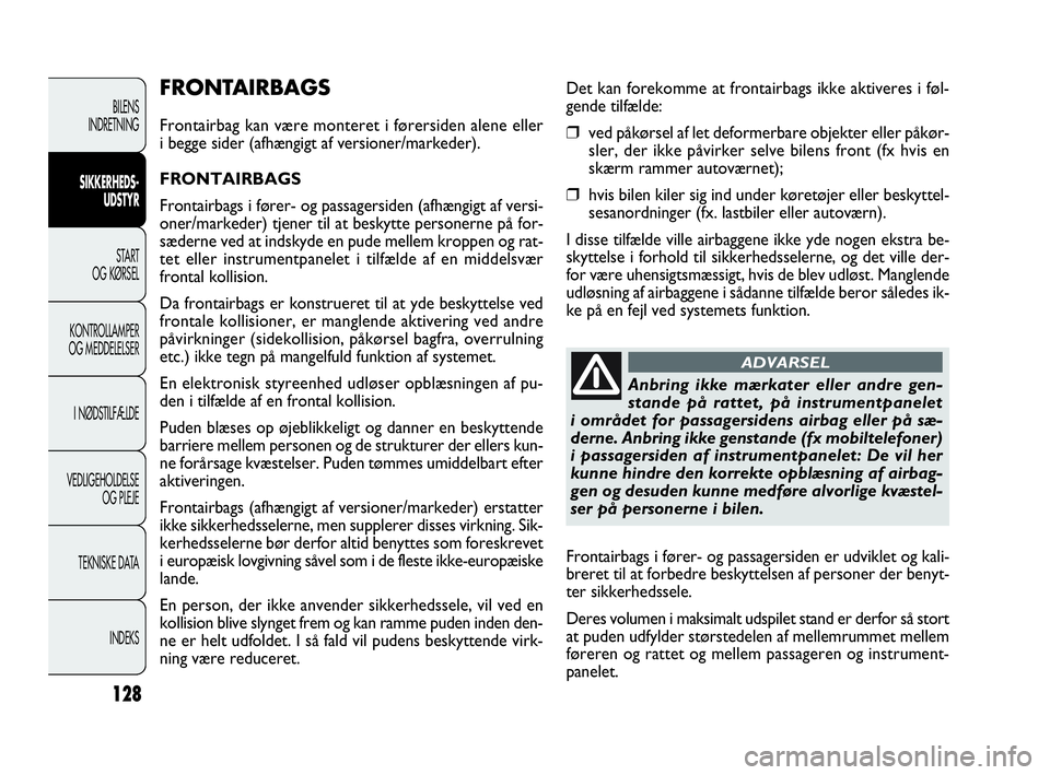FIAT DOBLO COMBI 2010 Brugs- og vedligeholdelsesvejledning (in Danish) 128
BILENS
INDRETNING
SIKKERHEDS-
UDSTYR
STA R T
OG KØRSEL
KONTROLLAMPER
OG MEDDELELSER
I NØDSTILFÆLDE
VEDLIGEHOLDELSE
OG PLEJE
TEKNISKE DATA
INDEKS
FRONTAIRBAGS
Frontairbag kan være monteret i f FIAT DOBLO COMBI 2010 Brugs- og vedligeholdelsesvejledning (in Danish) 128
BILENS
INDRETNING
SIKKERHEDS-
UDSTYR
STA R T
OG KØRSEL
KONTROLLAMPER
OG MEDDELELSER
I NØDSTILFÆLDE
VEDLIGEHOLDELSE
OG PLEJE
TEKNISKE DATA
INDEKS
FRONTAIRBAGS
Frontairbag kan være monteret i f