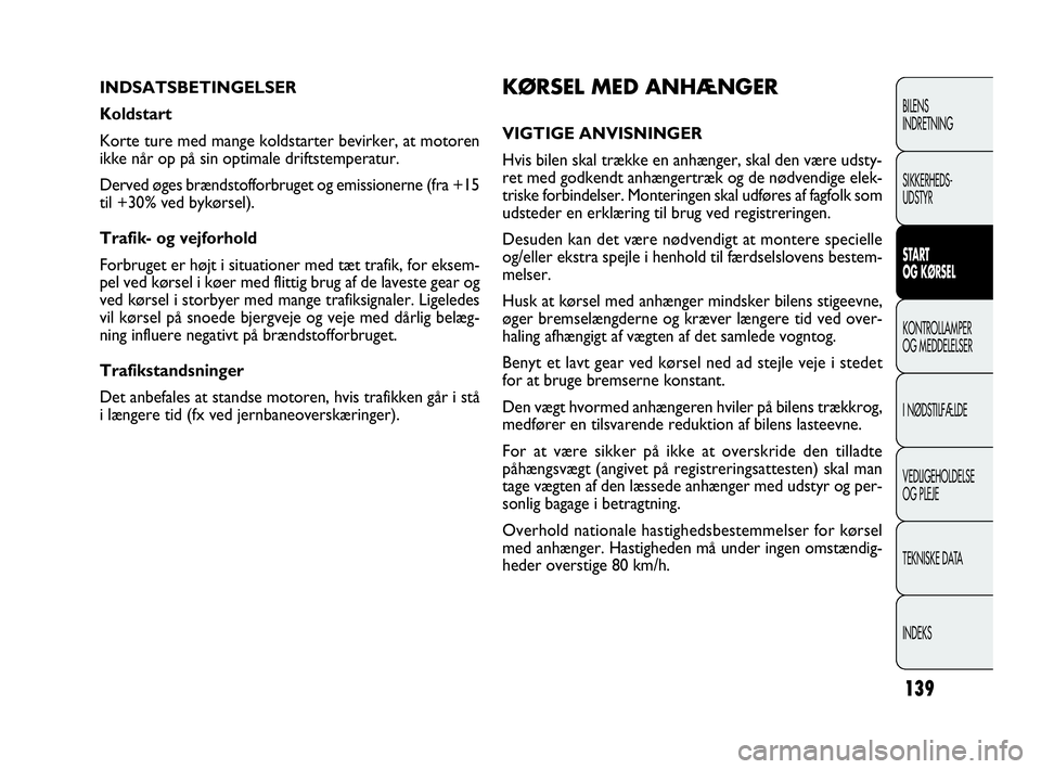 FIAT DOBLO COMBI 2010 Brugs- og vedligeholdelsesvejledning (in Danish) 139
KØRSEL MED ANHÆNGER
VIGTIGE ANVISNINGER
Hvis bilen skal trække en anhænger, skal den være udsty-
ret med godkendt anhængertræk og de nødvendige elek-
triske forbindelser. Monteringen skal FIAT DOBLO COMBI 2010 Brugs- og vedligeholdelsesvejledning (in Danish) 139
KØRSEL MED ANHÆNGER
VIGTIGE ANVISNINGER
Hvis bilen skal trække en anhænger, skal den være udsty-
ret med godkendt anhængertræk og de nødvendige elek-
triske forbindelser. Monteringen skal