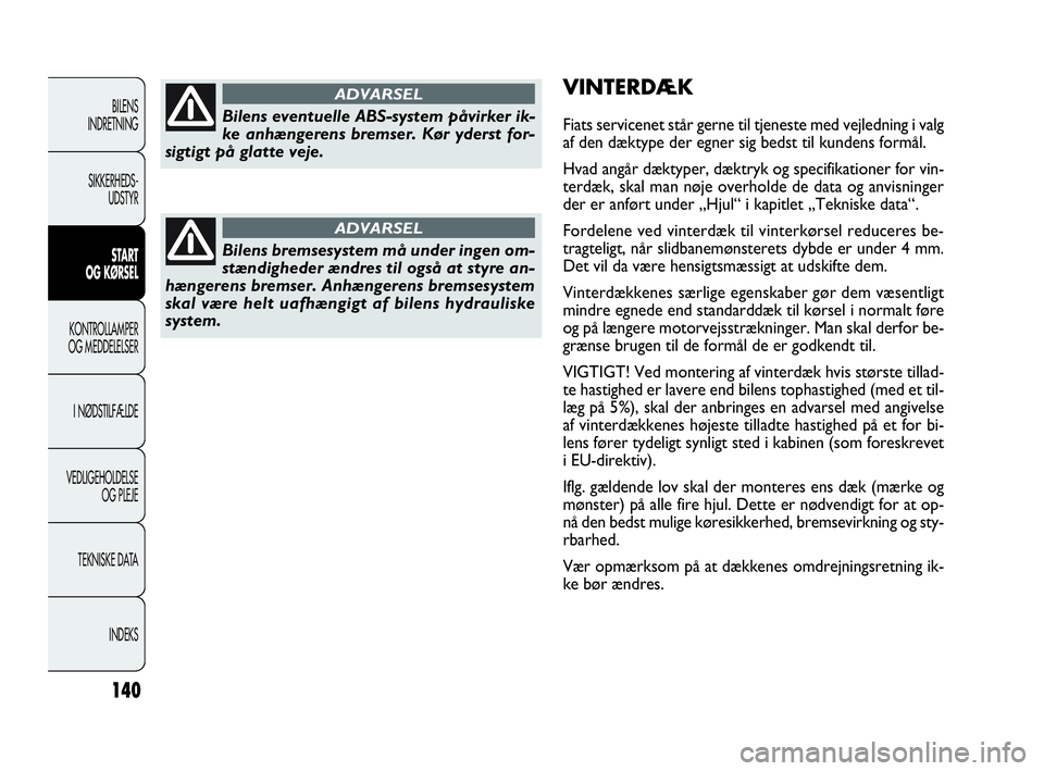 FIAT DOBLO COMBI 2010 Brugs- og vedligeholdelsesvejledning (in Danish) 140
VINTERDÆK
Fiats servicenet står gerne til tjeneste med vejledning i valg
af den dæktype der egner sig bedst til kundens formål.
Hvad angår dæktyper, dæktryk og specifikationer for vin-
terd FIAT DOBLO COMBI 2010 Brugs- og vedligeholdelsesvejledning (in Danish) 140
VINTERDÆK
Fiats servicenet står gerne til tjeneste med vejledning i valg
af den dæktype der egner sig bedst til kundens formål.
Hvad angår dæktyper, dæktryk og specifikationer for vin-
terd