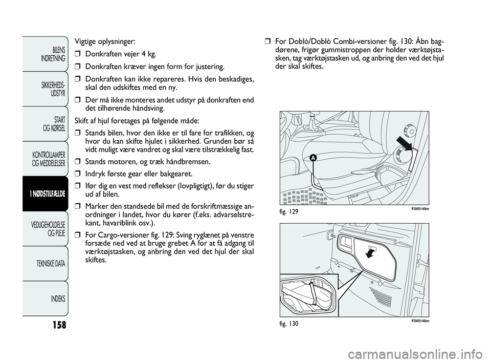 FIAT DOBLO COMBI 2010  Brugs- og vedligeholdelsesvejledning (in Danish) F0V0148mfig. 130
F0V0149mfig. 129
158
Vigtige oplysninger:
❒Donkraften vejer 4 kg.
❒Donkraften kræver ingen form for justering.
❒Donkraften kan ikke repareres. Hvis den beskadiges,
skal den uds