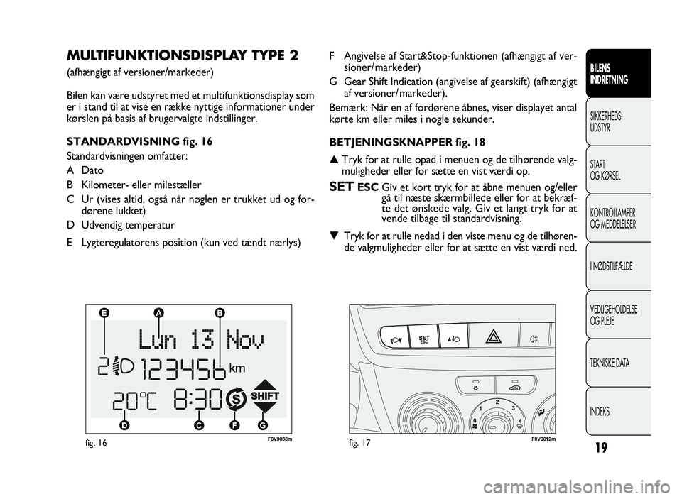 FIAT DOBLO COMBI 2010 Brugs- og vedligeholdelsesvejledning (in Danish) 19
F0V0038mfig. 16F0V0012mfig. 17
F Angivelse af Start&Stop-funktionen (afhængigt af ver-
sioner/ markeder)
G Gear Shift Indication (angivelse af gearskift) (afhængigt
af versioner/ markeder).
Bemæ FIAT DOBLO COMBI 2010 Brugs- og vedligeholdelsesvejledning (in Danish) 19
F0V0038mfig. 16F0V0012mfig. 17
F Angivelse af Start&Stop-funktionen (afhængigt af ver-
sioner/ markeder)
G Gear Shift Indication (angivelse af gearskift) (afhængigt
af versioner/ markeder).
Bemæ