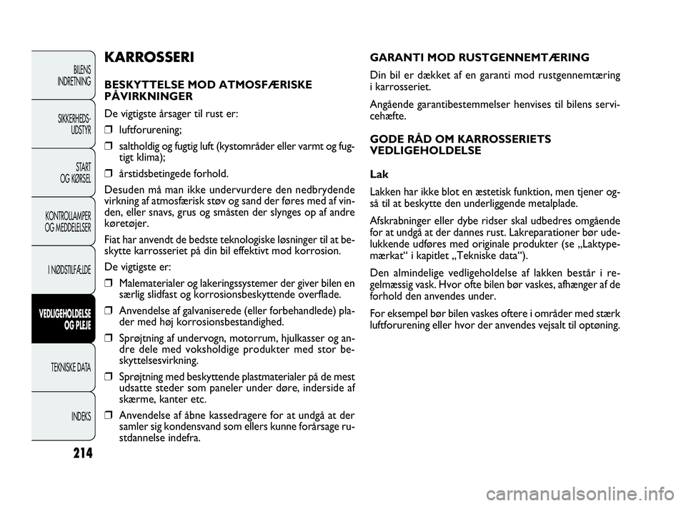 FIAT DOBLO COMBI 2010 Brugs- og vedligeholdelsesvejledning (in Danish) 214
GARANTI MOD RUSTGENNEMTÆRING
Din bil er dækket af en garanti mod rustgennemtæring
i karrosseriet.
Angående garantibestemmelser henvises til bilens servi-
cehæfte.
GODE RÅD OM KARROSSERIETS
FIAT DOBLO COMBI 2010 Brugs- og vedligeholdelsesvejledning (in Danish) 214
GARANTI MOD RUSTGENNEMTÆRING
Din bil er dækket af en garanti mod rustgennemtæring
i karrosseriet.
Angående garantibestemmelser henvises til bilens servi-
cehæfte.
GODE RÅD OM KARROSSERIETS