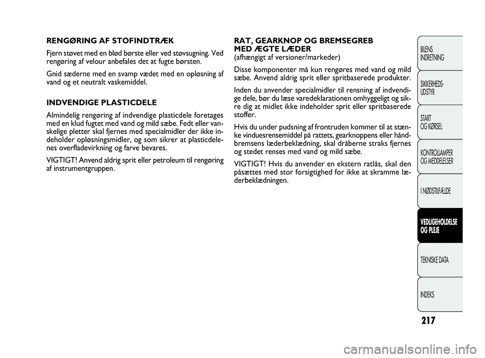 FIAT DOBLO COMBI 2010 Brugs- og vedligeholdelsesvejledning (in Danish) 217
RAT, GEARKNOP OG BREMSEGREB
MED ÆGTE LÆDER
(afhængigt af versioner/markeder)
Disse komponenter må kun rengøres med vand og mild
sæbe. Anvend aldrig sprit eller spritbaserede produkter.
Ind FIAT DOBLO COMBI 2010 Brugs- og vedligeholdelsesvejledning (in Danish) 217
RAT, GEARKNOP OG BREMSEGREB
MED ÆGTE LÆDER
(afhængigt af versioner/markeder)
Disse komponenter må kun rengøres med vand og mild
sæbe. Anvend aldrig sprit eller spritbaserede produkter.
Ind