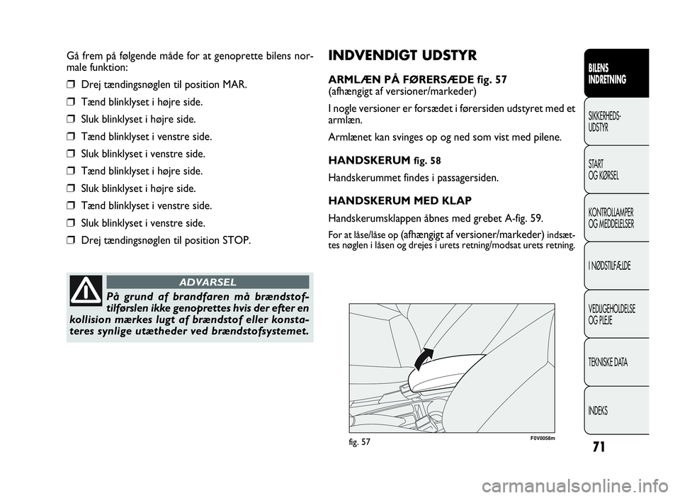 FIAT DOBLO COMBI 2010 Brugs- og vedligeholdelsesvejledning (in Danish) 71
BILENS
INDRETNING
SIKKERHEDS-
UDSTYR
START
OG KØRSEL
KONTROLLAMPER
OG MEDDELELSER
I NØDSTILFÆLDE
VEDLIGEHOLDELSE
OG PLEJE
TEKNISKE DATA
INDEKS
INDVENDIGT UDSTYR
ARMLÆN PÅ FØRERSÆDE fig. 57
( FIAT DOBLO COMBI 2010 Brugs- og vedligeholdelsesvejledning (in Danish) 71
BILENS
INDRETNING
SIKKERHEDS-
UDSTYR
START
OG KØRSEL
KONTROLLAMPER
OG MEDDELELSER
I NØDSTILFÆLDE
VEDLIGEHOLDELSE
OG PLEJE
TEKNISKE DATA
INDEKS
INDVENDIGT UDSTYR
ARMLÆN PÅ FØRERSÆDE fig. 57
(