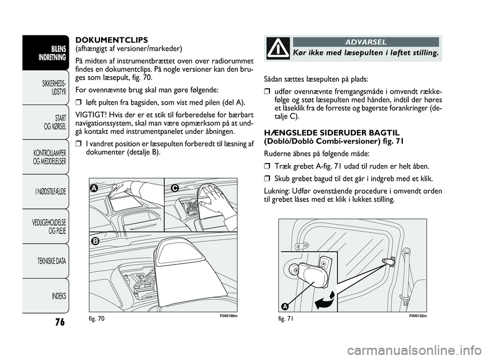 FIAT DOBLO COMBI 2010 Brugs- og vedligeholdelsesvejledning (in Danish) 76
Sådan sættes læsepulten på plads:
❒udfør ovennævnte fremgangsmåde i omvendt række-
følge og støt læsepulten med hånden, indtil der høres
et låseklik fra de forreste og bagerste fora FIAT DOBLO COMBI 2010 Brugs- og vedligeholdelsesvejledning (in Danish) 76
Sådan sættes læsepulten på plads:
❒udfør ovennævnte fremgangsmåde i omvendt række-
følge og støt læsepulten med hånden, indtil der høres
et låseklik fra de forreste og bagerste fora