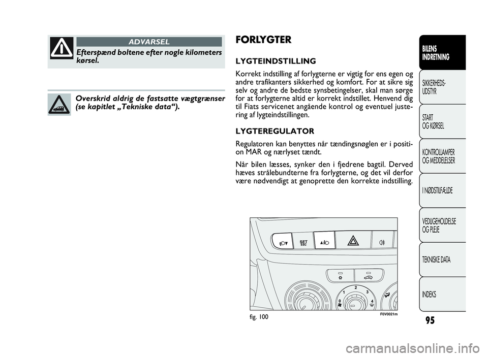 FIAT DOBLO COMBI 2010 Brugs- og vedligeholdelsesvejledning (in Danish) 95
F0V0021mfig. 100
FORLYGTER
LYGTEINDSTILLING
Korrekt indstilling af forlygterne er vigtig for ens egen og
andre trafikanters sikkerhed og komfort. For at sikre sig
selv og andre de bedste synsbeting FIAT DOBLO COMBI 2010 Brugs- og vedligeholdelsesvejledning (in Danish) 95
F0V0021mfig. 100
FORLYGTER
LYGTEINDSTILLING
Korrekt indstilling af forlygterne er vigtig for ens egen og
andre trafikanters sikkerhed og komfort. For at sikre sig
selv og andre de bedste synsbeting