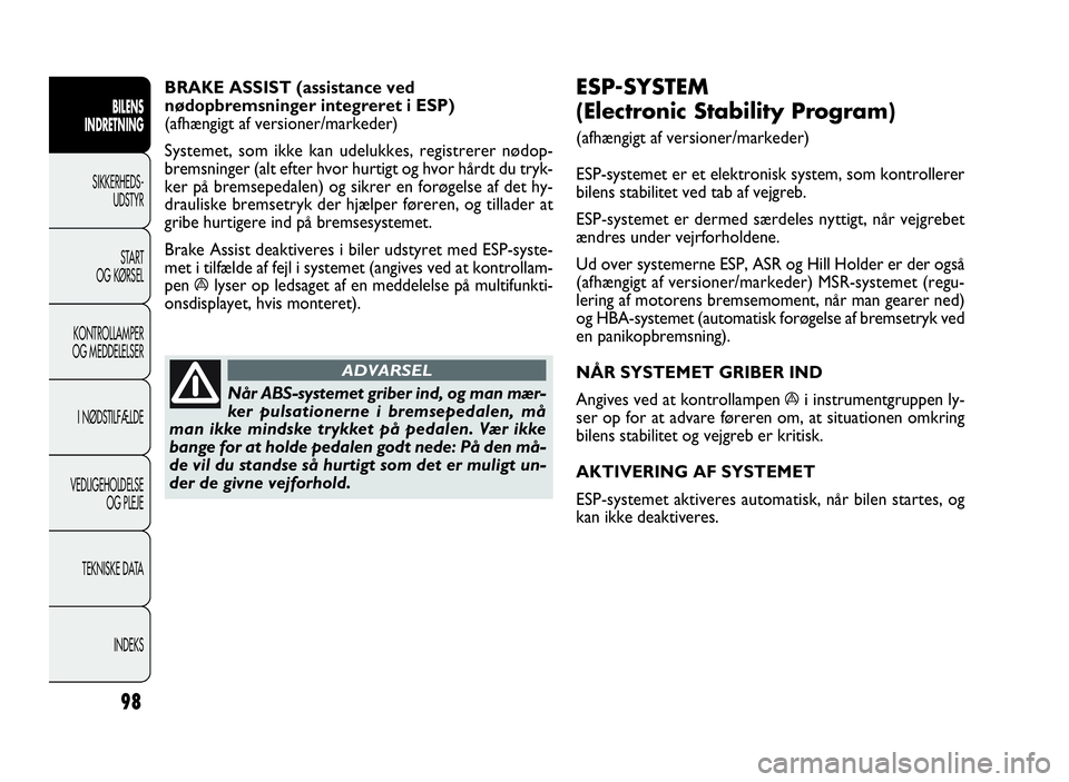 FIAT DOBLO COMBI 2010 Brugs- og vedligeholdelsesvejledning (in Danish) 98
ESP-SYSTEM
(Electronic Stability Program)
(afhængigt af versioner/markeder)
ESP-systemet er et elektronisk system, som kontrollerer
bilens stabilitet ved tab af vejgreb.
ESP-systemet er dermed sæ FIAT DOBLO COMBI 2010 Brugs- og vedligeholdelsesvejledning (in Danish) 98
ESP-SYSTEM
(Electronic Stability Program)
(afhængigt af versioner/markeder)
ESP-systemet er et elektronisk system, som kontrollerer
bilens stabilitet ved tab af vejgreb.
ESP-systemet er dermed sæ