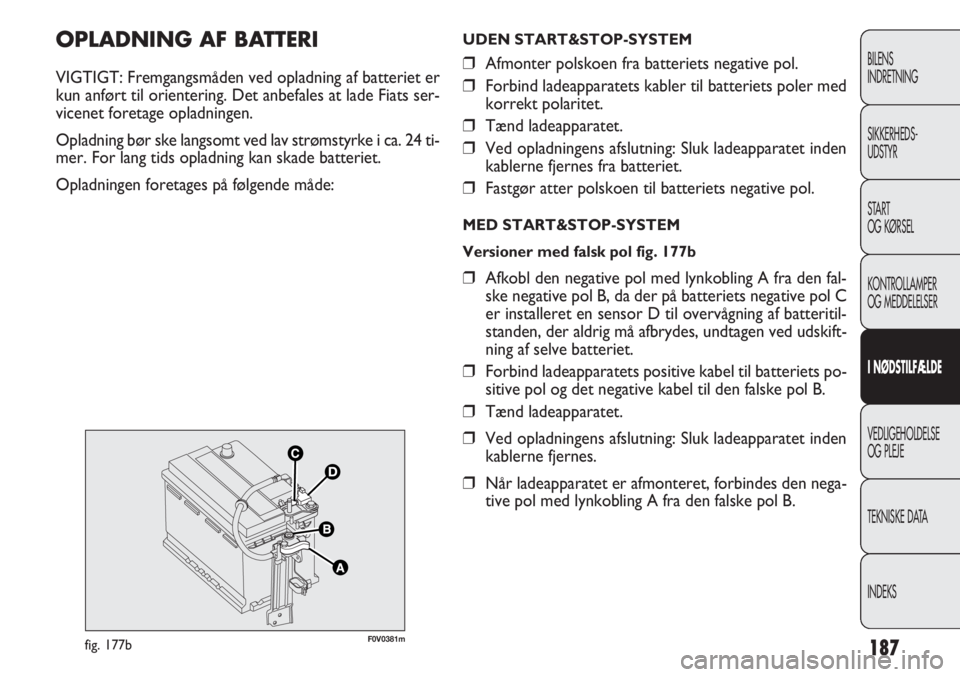 FIAT DOBLO COMBI 2013  Brugs- og vedligeholdelsesvejledning (in Danish) 187
BILENS
INDRETNING
SIKKERHEDS-
UDSTYR
START
OG KØRSEL
KONTROLLAMPER
OG MEDDELELSER
I NØDSTILFÆLDE
VEDLIGEHOLDELSE
OG PLEJE
TEKNISKE DATA
INDEKS
OPLADNING AF BAT TERI
VIGTIGT: Fremgangsmåden ved