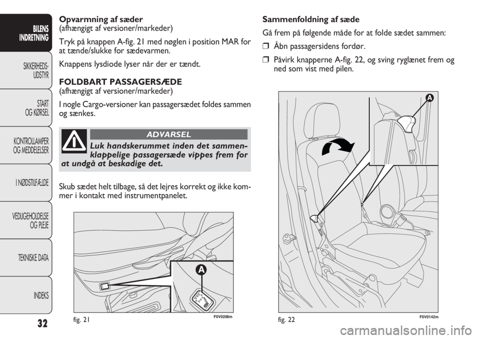 FIAT DOBLO COMBI 2012 Brugs- og vedligeholdelsesvejledning (in Danish) 32fig. 21F0V0142mfig. 22
Sammenfoldning af sæde
Gå frem på følgende måde for at folde sædet sammen:
❒Åbn passagersidens fordør.
❒Påvirk knapperne A-fig. 22, og sving ryglænet frem og
ned FIAT DOBLO COMBI 2012 Brugs- og vedligeholdelsesvejledning (in Danish) 32fig. 21F0V0142mfig. 22
Sammenfoldning af sæde
Gå frem på følgende måde for at folde sædet sammen:
❒Åbn passagersidens fordør.
❒Påvirk knapperne A-fig. 22, og sving ryglænet frem og
ned