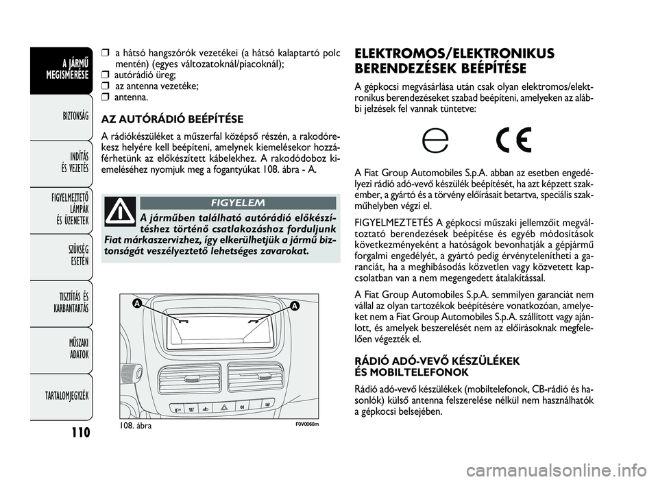 FIAT DOBLO COMBI 2010 Kezelési és karbantartási útmutató (in Hungarian) 110
A JÁRMŰ
MEGISMERÉSE
BIZTONSÁG
INDÍTÁS
ÉS VEZETÉS
FIGYELMEZTETŐ
LÁMPÁK
ÉS ÜZENETEK
SZÜKSÉG
ESETÉN
TISZTÍTÁS ÉS
KARBANTARTÁS
MŰSZAKI
ADATOK
TARTALOMJEGYZÉK
F0V0068m108. áb FIAT DOBLO COMBI 2010 Kezelési és karbantartási útmutató (in Hungarian) 110
A JÁRMŰ
MEGISMERÉSE
BIZTONSÁG
INDÍTÁS
ÉS VEZETÉS
FIGYELMEZTETŐ
LÁMPÁK
ÉS ÜZENETEK
SZÜKSÉG
ESETÉN
TISZTÍTÁS ÉS
KARBANTARTÁS
MŰSZAKI
ADATOK
TARTALOMJEGYZÉK
F0V0068m108. áb