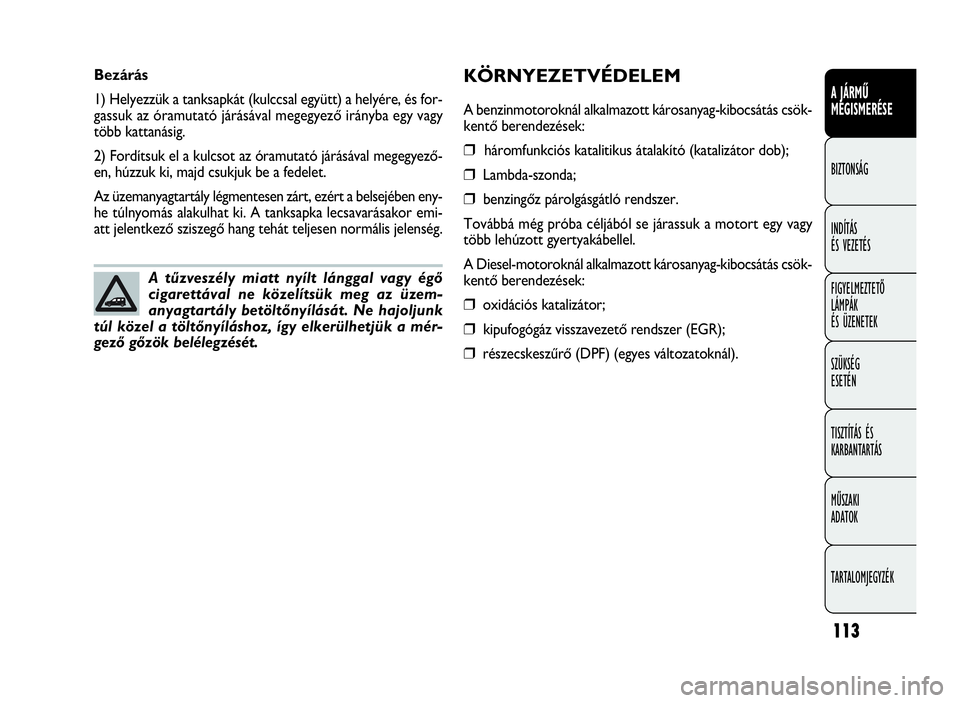FIAT DOBLO COMBI 2009 Kezelési és karbantartási útmutató (in Hungarian) 113
A JÁRMŰ
MEGISMERÉSE
BIZTONSÁG
INDÍTÁS
ÉS VEZETÉS
FIGYELMEZTETŐ
LÁMPÁK
ÉS ÜZENETEK
SZÜKSÉG
ESETÉN
TISZTÍTÁS ÉS
KARBANTARTÁS
MŰSZAKI
ADATOK
TARTALOMJEGYZÉK
KÖRNYEZETVÉDEL FIAT DOBLO COMBI 2009 Kezelési és karbantartási útmutató (in Hungarian) 113
A JÁRMŰ
MEGISMERÉSE
BIZTONSÁG
INDÍTÁS
ÉS VEZETÉS
FIGYELMEZTETŐ
LÁMPÁK
ÉS ÜZENETEK
SZÜKSÉG
ESETÉN
TISZTÍTÁS ÉS
KARBANTARTÁS
MŰSZAKI
ADATOK
TARTALOMJEGYZÉK
KÖRNYEZETVÉDEL