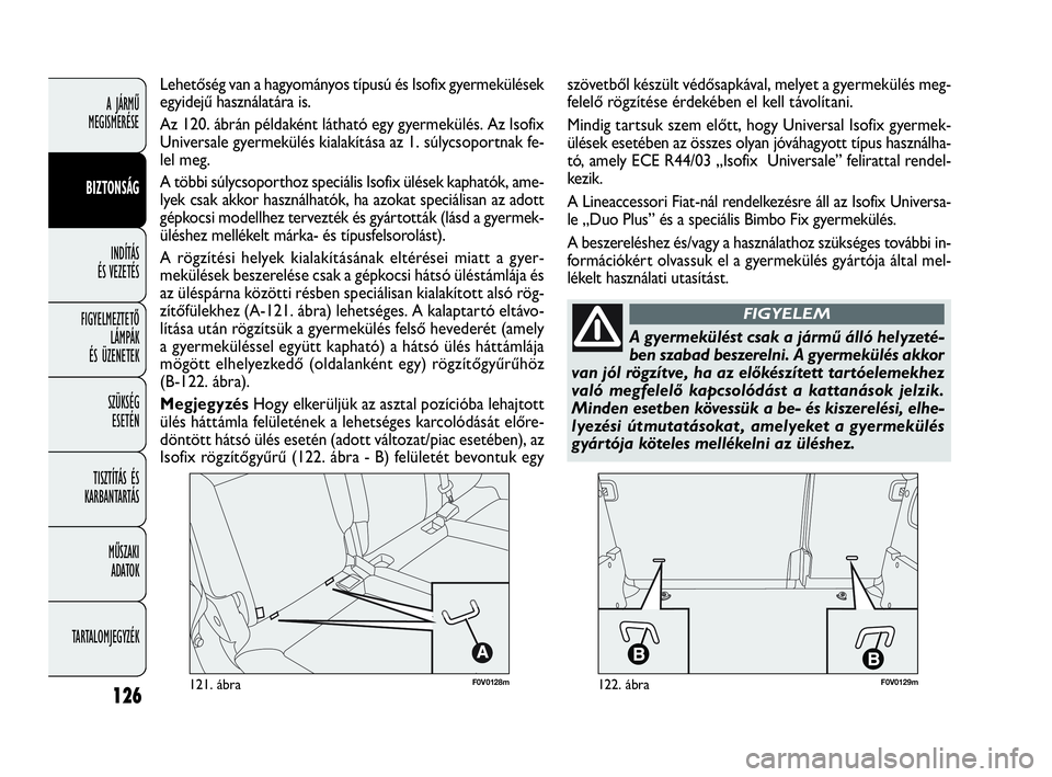 FIAT DOBLO COMBI 2010  Kezelési és karbantartási útmutató (in Hungarian) 126
A JÁRMŰ 
MEGISMERÉSE
BIZTONSÁG
INDÍTÁS 
ÉS VEZETÉS
FIGYELMEZTETŐ
LÁMPÁK 
ÉS ÜZENETEK
SZÜKSÉG 
ESETÉN
TISZTÍTÁS ÉS
KARBANTARTÁS
MŰSZAKI 
ADATOK
TARTALOMJEGYZÉK
F0V0128m121. á