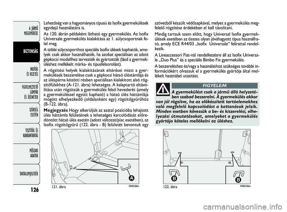 FIAT DOBLO COMBI 2009  Kezelési és karbantartási útmutató (in Hungarian) 126
A JÁRMŰ 
MEGISMERÉSE
BIZTONSÁG
INDÍTÁS 
ÉS VEZETÉS
FIGYELMEZTETŐ
LÁMPÁK 
ÉS ÜZENETEK
SZÜKSÉG 
ESETÉN
TISZTÍTÁS ÉS
KARBANTARTÁS
MŰSZAKI 
ADATOK
TARTALOMJEGYZÉK
F0V0128m121. á