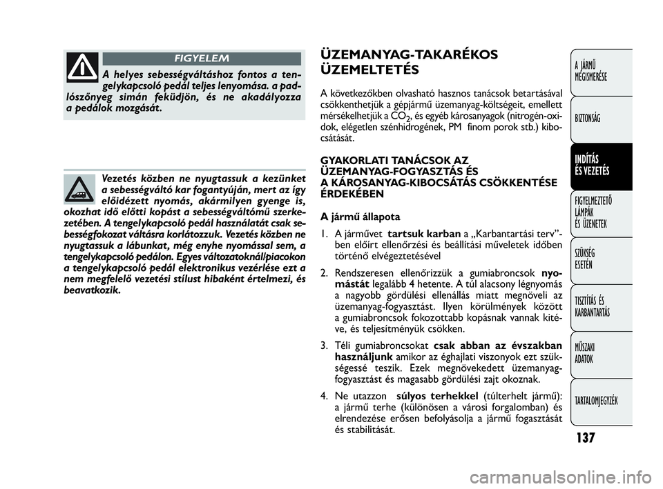 FIAT DOBLO COMBI 2009 Kezelési és karbantartási útmutató (in Hungarian) 137
A JÁRMŰ
MEGISMERÉSE
BIZTONSÁG
INDÍTÁS
ÉS VEZETÉS
FIGYELMEZTETŐ
LÁMPÁK
ÉS ÜZENETEK
SZÜKSÉG
ESETÉN
TISZTÍTÁS ÉS
KARBANTARTÁS
MŰSZAKI
ADATOK
TARTALOMJEGYZÉK
A helyes sebess FIAT DOBLO COMBI 2009 Kezelési és karbantartási útmutató (in Hungarian) 137
A JÁRMŰ
MEGISMERÉSE
BIZTONSÁG
INDÍTÁS
ÉS VEZETÉS
FIGYELMEZTETŐ
LÁMPÁK
ÉS ÜZENETEK
SZÜKSÉG
ESETÉN
TISZTÍTÁS ÉS
KARBANTARTÁS
MŰSZAKI
ADATOK
TARTALOMJEGYZÉK
A helyes sebess