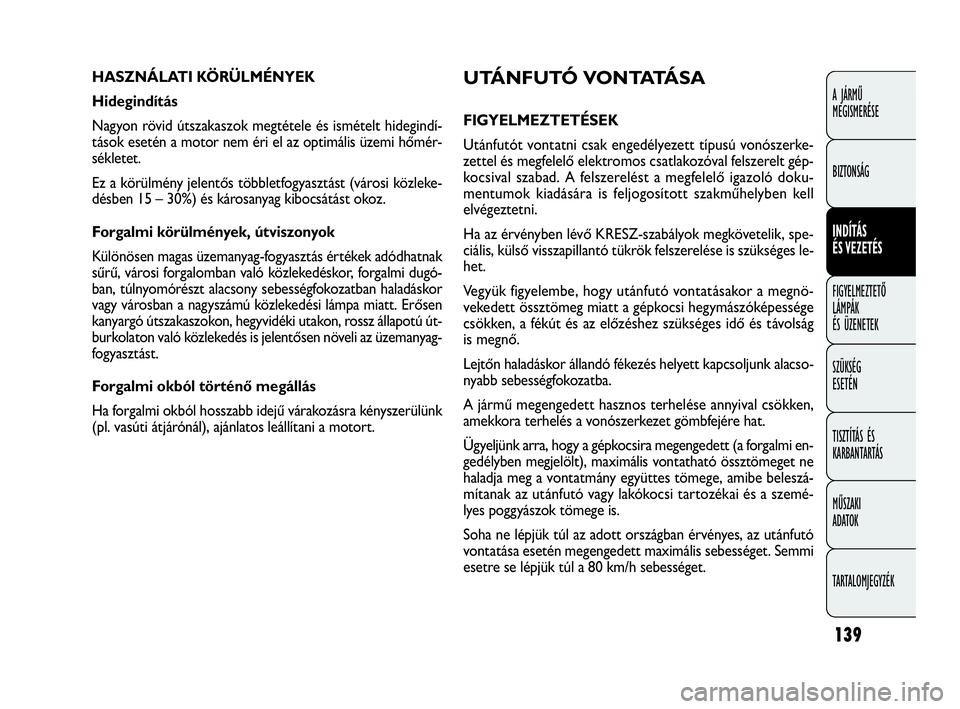 FIAT DOBLO COMBI 2010 Kezelési és karbantartási útmutató (in Hungarian) 139
A JÁRMŰ
MEGISMERÉSE
BIZTONSÁG
INDÍTÁS
ÉS VEZETÉS
FIGYELMEZTETŐ
LÁMPÁK
ÉS ÜZENETEK
SZÜKSÉG
ESETÉN
TISZTÍTÁS ÉS
KARBANTARTÁS
MŰSZAKI
ADATOK
TARTALOMJEGYZÉK
U TÁ N F U T FIAT DOBLO COMBI 2010 Kezelési és karbantartási útmutató (in Hungarian) 139
A JÁRMŰ
MEGISMERÉSE
BIZTONSÁG
INDÍTÁS
ÉS VEZETÉS
FIGYELMEZTETŐ
LÁMPÁK
ÉS ÜZENETEK
SZÜKSÉG
ESETÉN
TISZTÍTÁS ÉS
KARBANTARTÁS
MŰSZAKI
ADATOK
TARTALOMJEGYZÉK
U TÁ N F U T