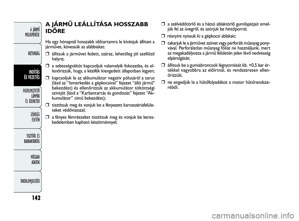 FIAT DOBLO COMBI 2009 Kezelési és karbantartási útmutató (in Hungarian) 142
A JÁRMŰ
MEGISMERÉSE
BIZTONSÁG
INDÍTÁS
ÉS VEZETÉS
FIGYELMEZTETŐ
LÁMPÁK
ÉS ÜZENETEK
SZÜKSÉG
ESETÉN
TISZTÍTÁS ÉS
KARBANTARTÁS
MŰSZAKI
ADATOK
TARTALOMJEGYZÉK
❒a szélvéd FIAT DOBLO COMBI 2009 Kezelési és karbantartási útmutató (in Hungarian) 142
A JÁRMŰ
MEGISMERÉSE
BIZTONSÁG
INDÍTÁS
ÉS VEZETÉS
FIGYELMEZTETŐ
LÁMPÁK
ÉS ÜZENETEK
SZÜKSÉG
ESETÉN
TISZTÍTÁS ÉS
KARBANTARTÁS
MŰSZAKI
ADATOK
TARTALOMJEGYZÉK
❒a szélvéd