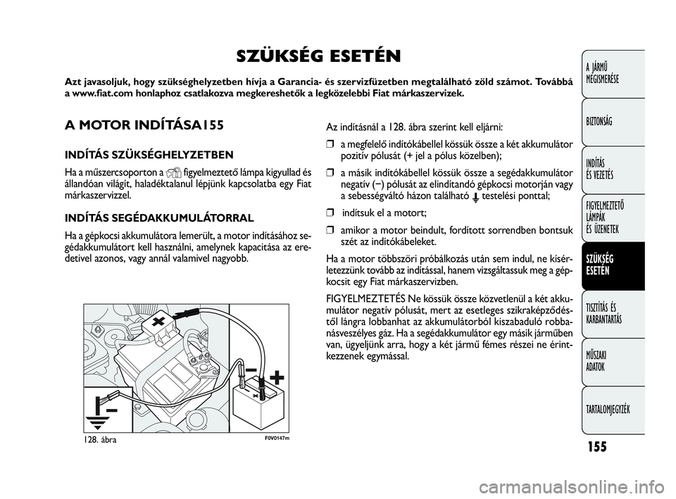 FIAT DOBLO COMBI 2009 Kezelési és karbantartási útmutató (in Hungarian) 155
A JÁRMŰ
MEGISMERÉSE
BIZTONSÁG
INDÍTÁS
ÉS VEZETÉS
FIGYELMEZTETŐ
LÁMPÁK
ÉS ÜZENETEK
SZÜKSÉG
ESETÉN
TISZTÍTÁS ÉS
KARBANTARTÁS
MŰSZAKI
ADATOK
TARTALOMJEGYZÉK
F0V0147m128. á FIAT DOBLO COMBI 2009 Kezelési és karbantartási útmutató (in Hungarian) 155
A JÁRMŰ
MEGISMERÉSE
BIZTONSÁG
INDÍTÁS
ÉS VEZETÉS
FIGYELMEZTETŐ
LÁMPÁK
ÉS ÜZENETEK
SZÜKSÉG
ESETÉN
TISZTÍTÁS ÉS
KARBANTARTÁS
MŰSZAKI
ADATOK
TARTALOMJEGYZÉK
F0V0147m128. á