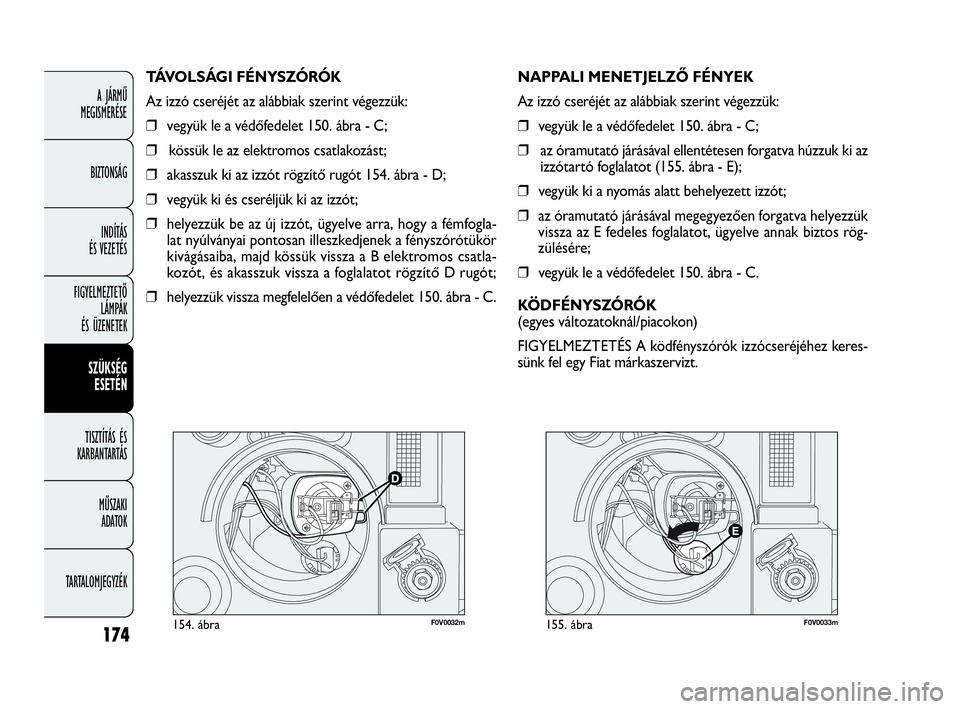FIAT DOBLO COMBI 2009 Kezelési és karbantartási útmutató (in Hungarian) 174
A JÁRMŰ
MEGISMERÉSE
BIZTONSÁG
INDÍTÁS
ÉS VEZETÉS
FIGYELMEZTETŐ
LÁMPÁK
ÉS ÜZENETEK
SZÜKSÉG
ESETÉN
TISZTÍTÁS ÉS
KARBANTARTÁS
MŰSZAKI
ADATOK
TARTALOMJEGYZÉK
F0V0032m154. á FIAT DOBLO COMBI 2009 Kezelési és karbantartási útmutató (in Hungarian) 174
A JÁRMŰ
MEGISMERÉSE
BIZTONSÁG
INDÍTÁS
ÉS VEZETÉS
FIGYELMEZTETŐ
LÁMPÁK
ÉS ÜZENETEK
SZÜKSÉG
ESETÉN
TISZTÍTÁS ÉS
KARBANTARTÁS
MŰSZAKI
ADATOK
TARTALOMJEGYZÉK
F0V0032m154. á