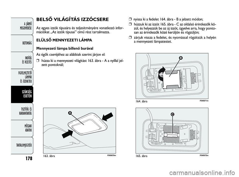 FIAT DOBLO COMBI 2009 Kezelési és karbantartási útmutató (in Hungarian) 178
A JÁRMŰ
MEGISMERÉSE
BIZTONSÁG
INDÍTÁS
ÉS VEZETÉS
FIGYELMEZTETŐ
LÁMPÁK
ÉS ÜZENETEK
SZÜKSÉG
ESETÉN
TISZTÍTÁS ÉS
KARBANTARTÁS
MŰSZAKI
ADATOK
TARTALOMJEGYZÉK
❒nyissa ki a FIAT DOBLO COMBI 2009 Kezelési és karbantartási útmutató (in Hungarian) 178
A JÁRMŰ
MEGISMERÉSE
BIZTONSÁG
INDÍTÁS
ÉS VEZETÉS
FIGYELMEZTETŐ
LÁMPÁK
ÉS ÜZENETEK
SZÜKSÉG
ESETÉN
TISZTÍTÁS ÉS
KARBANTARTÁS
MŰSZAKI
ADATOK
TARTALOMJEGYZÉK
❒nyissa ki a