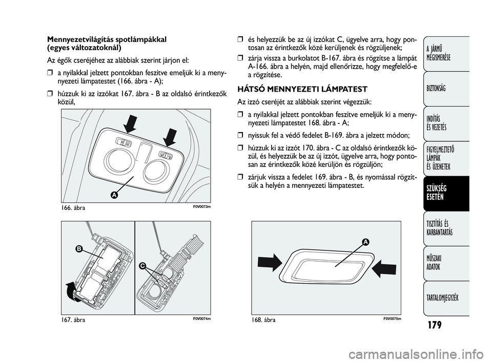 FIAT DOBLO COMBI 2009 Kezelési és karbantartási útmutató (in Hungarian) 179
A JÁRMŰ
MEGISMERÉSE
BIZTONSÁG
INDÍTÁS
ÉS VEZETÉS
FIGYELMEZTETŐ
LÁMPÁK
ÉS ÜZENETEK
SZÜKSÉG
ESETÉN
TISZTÍTÁS ÉS
KARBANTARTÁS
MŰSZAKI
ADATOK
TARTALOMJEGYZÉK
❒és helyezz FIAT DOBLO COMBI 2009 Kezelési és karbantartási útmutató (in Hungarian) 179
A JÁRMŰ
MEGISMERÉSE
BIZTONSÁG
INDÍTÁS
ÉS VEZETÉS
FIGYELMEZTETŐ
LÁMPÁK
ÉS ÜZENETEK
SZÜKSÉG
ESETÉN
TISZTÍTÁS ÉS
KARBANTARTÁS
MŰSZAKI
ADATOK
TARTALOMJEGYZÉK
❒és helyezz