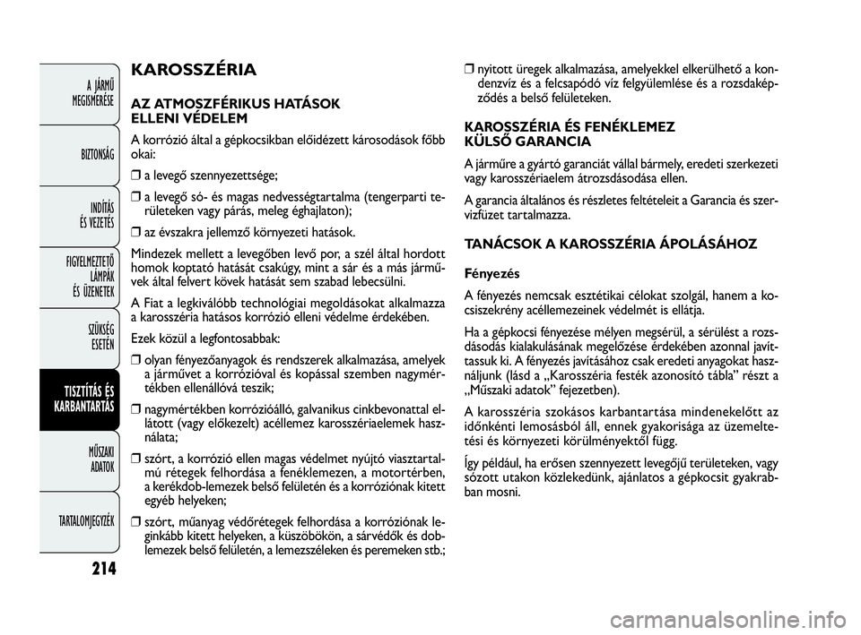 FIAT DOBLO COMBI 2009 Kezelési és karbantartási útmutató (in Hungarian) 214
A JÁRMŰ
MEGISMERÉSE
BIZTONSÁG
INDÍTÁS
ÉS VEZETÉS
FIGYELMEZTETŐ
LÁMPÁK
ÉS ÜZENETEK
SZÜKSÉG
ESETÉN
TISZTÍTÁS ÉS
KARBANTARTÁS
MŰSZAKI
ADATOK
TARTALOMJEGYZÉK
❒nyitott üre FIAT DOBLO COMBI 2009 Kezelési és karbantartási útmutató (in Hungarian) 214
A JÁRMŰ
MEGISMERÉSE
BIZTONSÁG
INDÍTÁS
ÉS VEZETÉS
FIGYELMEZTETŐ
LÁMPÁK
ÉS ÜZENETEK
SZÜKSÉG
ESETÉN
TISZTÍTÁS ÉS
KARBANTARTÁS
MŰSZAKI
ADATOK
TARTALOMJEGYZÉK
❒nyitott üre