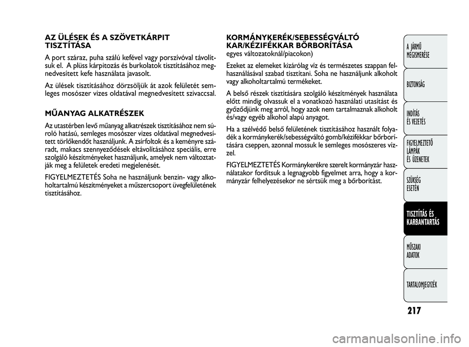 FIAT DOBLO COMBI 2009 Kezelési és karbantartási útmutató (in Hungarian) 217
A JÁRMŰ
MEGISMERÉSE
BIZTONSÁG
INDÍTÁS
ÉS VEZETÉS
FIGYELMEZTETŐ
LÁMPÁK
ÉS ÜZENETEK
SZÜKSÉG
ESETÉN
TISZTÍTÁS ÉS
KARBANTARTÁS
MŰSZAKI
ADATOK
TARTALOMJEGYZÉK
KORMÁNYKERÉK/ FIAT DOBLO COMBI 2009 Kezelési és karbantartási útmutató (in Hungarian) 217
A JÁRMŰ
MEGISMERÉSE
BIZTONSÁG
INDÍTÁS
ÉS VEZETÉS
FIGYELMEZTETŐ
LÁMPÁK
ÉS ÜZENETEK
SZÜKSÉG
ESETÉN
TISZTÍTÁS ÉS
KARBANTARTÁS
MŰSZAKI
ADATOK
TARTALOMJEGYZÉK
KORMÁNYKERÉK/
