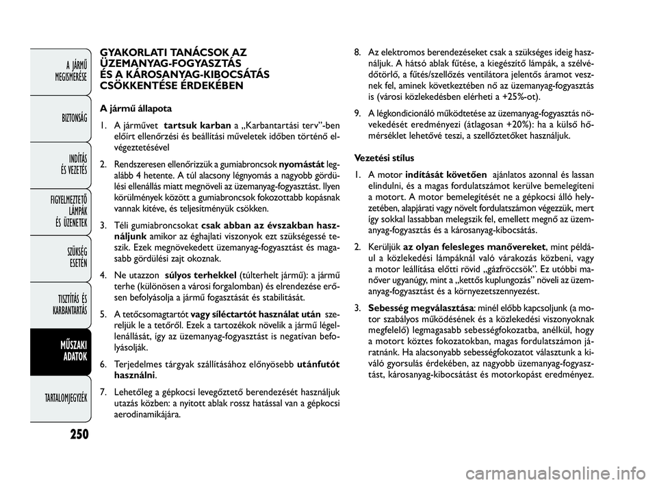 FIAT DOBLO COMBI 2009 Kezelési és karbantartási útmutató (in Hungarian) 250
A JÁRMŰ
MEGISMERÉSE
BIZTONSÁG
INDÍTÁS
ÉS VEZETÉS
FIGYELMEZTETŐ
LÁMPÁK
ÉS ÜZENETEK
SZÜKSÉG
ESETÉN
TISZTÍTÁS ÉS
KARBANTARTÁS
MŰSZAKI
ADATOK
TARTALOMJEGYZÉK
8. Az elektromo FIAT DOBLO COMBI 2009 Kezelési és karbantartási útmutató (in Hungarian) 250
A JÁRMŰ
MEGISMERÉSE
BIZTONSÁG
INDÍTÁS
ÉS VEZETÉS
FIGYELMEZTETŐ
LÁMPÁK
ÉS ÜZENETEK
SZÜKSÉG
ESETÉN
TISZTÍTÁS ÉS
KARBANTARTÁS
MŰSZAKI
ADATOK
TARTALOMJEGYZÉK
8. Az elektromo