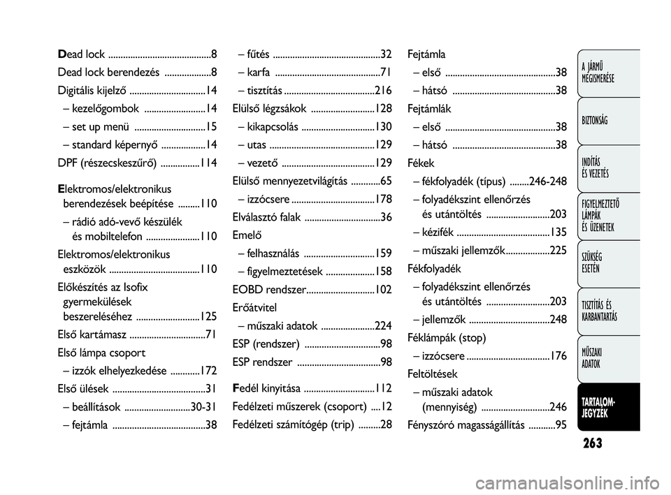 FIAT DOBLO COMBI 2009  Kezelési és karbantartási útmutató (in Hungarian) 263
A JÁRMŰ 
MEGISMERÉSE
BIZTONSÁG
INDÍTÁS 
ÉS VEZETÉS
FIGYELMEZTETŐ
LÁMPÁK 
ÉS ÜZENETEK
SZÜKSÉG 
ESETÉN
TISZTÍTÁS ÉS
KARBANTARTÁS
MŰSZAKI 
ADATOK
TARTALOM-
JEGYZÉK
– fűtés .