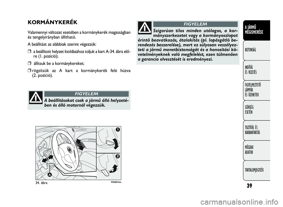 FIAT DOBLO COMBI 2009 Kezelési és karbantartási útmutató (in Hungarian) 39
A JÁRMŰ
MEGISMERÉSE
BIZTONSÁG
INDÍTÁS
ÉS VEZETÉS
FIGYELMEZTETŐ
LÁMPÁK
ÉS ÜZENETEK
SZÜKSÉG
ESETÉN
TISZTÍTÁS ÉS
KARBANTARTÁS
MŰSZAKI
ADATOK
TARTALOMJEGYZÉK
F0V0014m34. ábra
KOR FIAT DOBLO COMBI 2009 Kezelési és karbantartási útmutató (in Hungarian) 39
A JÁRMŰ
MEGISMERÉSE
BIZTONSÁG
INDÍTÁS
ÉS VEZETÉS
FIGYELMEZTETŐ
LÁMPÁK
ÉS ÜZENETEK
SZÜKSÉG
ESETÉN
TISZTÍTÁS ÉS
KARBANTARTÁS
MŰSZAKI
ADATOK
TARTALOMJEGYZÉK
F0V0014m34. ábra
KOR