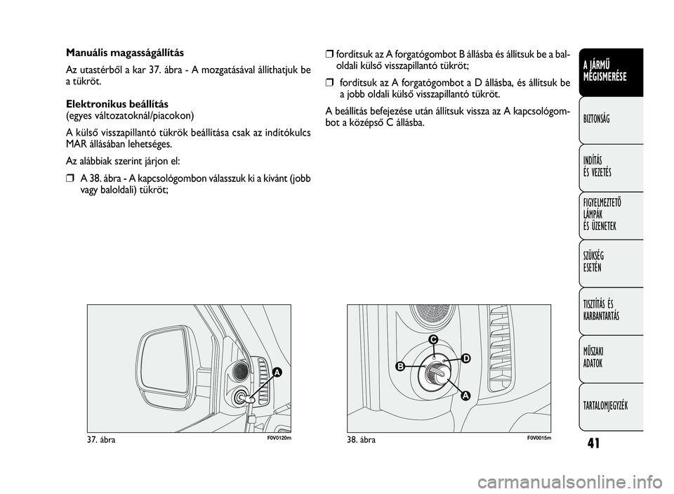 FIAT DOBLO COMBI 2009 Kezelési és karbantartási útmutató (in Hungarian) 41
A JÁRMŰ
MEGISMERÉSE
BIZTONSÁG
INDÍTÁS
ÉS VEZETÉS
FIGYELMEZTETŐ
LÁMPÁK
ÉS ÜZENETEK
SZÜKSÉG
ESETÉN
TISZTÍTÁS ÉS
KARBANTARTÁS
MŰSZAKI
ADATOK
TARTALOMJEGYZÉK
Manuális magasságá FIAT DOBLO COMBI 2009 Kezelési és karbantartási útmutató (in Hungarian) 41
A JÁRMŰ
MEGISMERÉSE
BIZTONSÁG
INDÍTÁS
ÉS VEZETÉS
FIGYELMEZTETŐ
LÁMPÁK
ÉS ÜZENETEK
SZÜKSÉG
ESETÉN
TISZTÍTÁS ÉS
KARBANTARTÁS
MŰSZAKI
ADATOK
TARTALOMJEGYZÉK
Manuális magasságá