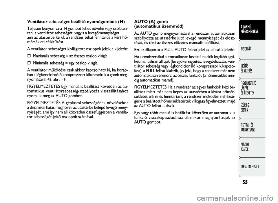 FIAT DOBLO COMBI 2009 Kezelési és karbantartási útmutató (in Hungarian) 55
A JÁRMŰ
MEGISMERÉSE
BIZTONSÁG
INDÍTÁS
ÉS VEZETÉS
FIGYELMEZTETŐ
LÁMPÁK
ÉS ÜZENETEK
SZÜKSÉG
ESETÉN
TISZTÍTÁS ÉS
KARBANTARTÁS
MŰSZAKI
ADATOK
TARTALOMJEGYZÉK
AUTO (A) gomb
(automa FIAT DOBLO COMBI 2009 Kezelési és karbantartási útmutató (in Hungarian) 55
A JÁRMŰ
MEGISMERÉSE
BIZTONSÁG
INDÍTÁS
ÉS VEZETÉS
FIGYELMEZTETŐ
LÁMPÁK
ÉS ÜZENETEK
SZÜKSÉG
ESETÉN
TISZTÍTÁS ÉS
KARBANTARTÁS
MŰSZAKI
ADATOK
TARTALOMJEGYZÉK
AUTO (A) gomb
(automa
