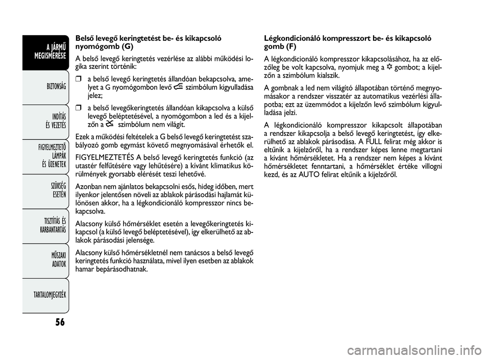FIAT DOBLO COMBI 2010 Kezelési és karbantartási útmutató (in Hungarian) 56
A JÁRMŰ
MEGISMERÉSE
BIZTONSÁG
INDÍTÁS
ÉS VEZETÉS
FIGYELMEZTETŐ
LÁMPÁK
ÉS ÜZENETEK
SZÜKSÉG
ESETÉN
TISZTÍTÁS ÉS
KARBANTARTÁS
MŰSZAKI
ADATOK
TARTALOMJEGYZÉK
Légkondicionáló ko FIAT DOBLO COMBI 2010 Kezelési és karbantartási útmutató (in Hungarian) 56
A JÁRMŰ
MEGISMERÉSE
BIZTONSÁG
INDÍTÁS
ÉS VEZETÉS
FIGYELMEZTETŐ
LÁMPÁK
ÉS ÜZENETEK
SZÜKSÉG
ESETÉN
TISZTÍTÁS ÉS
KARBANTARTÁS
MŰSZAKI
ADATOK
TARTALOMJEGYZÉK
Légkondicionáló ko