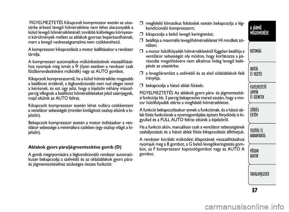 FIAT DOBLO COMBI 2009 Kezelési és karbantartási útmutató (in Hungarian) 57
A JÁRMŰ
MEGISMERÉSE
BIZTONSÁG
INDÍTÁS
ÉS VEZETÉS
FIGYELMEZTETŐ
LÁMPÁK
ÉS ÜZENETEK
SZÜKSÉG
ESETÉN
TISZTÍTÁS ÉS
KARBANTARTÁS
MŰSZAKI
ADATOK
TARTALOMJEGYZÉK
❒megfelelő klimati FIAT DOBLO COMBI 2009 Kezelési és karbantartási útmutató (in Hungarian) 57
A JÁRMŰ
MEGISMERÉSE
BIZTONSÁG
INDÍTÁS
ÉS VEZETÉS
FIGYELMEZTETŐ
LÁMPÁK
ÉS ÜZENETEK
SZÜKSÉG
ESETÉN
TISZTÍTÁS ÉS
KARBANTARTÁS
MŰSZAKI
ADATOK
TARTALOMJEGYZÉK
❒megfelelő klimati