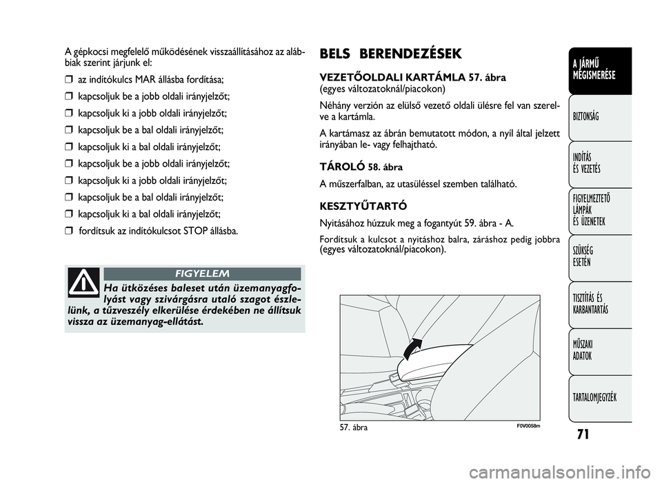 FIAT DOBLO COMBI 2009 Kezelési és karbantartási útmutató (in Hungarian) 71
A JÁRMŰ
MEGISMERÉSE
BIZTONSÁG
INDÍTÁS
ÉS VEZETÉS
FIGYELMEZTETŐ
LÁMPÁK
ÉS ÜZENETEK
SZÜKSÉG
ESETÉN
TISZTÍTÁS ÉS
KARBANTARTÁS
MŰSZAKI
ADATOK
TARTALOMJEGYZÉK
BELS BERENDEZÉS FIAT DOBLO COMBI 2009 Kezelési és karbantartási útmutató (in Hungarian) 71
A JÁRMŰ
MEGISMERÉSE
BIZTONSÁG
INDÍTÁS
ÉS VEZETÉS
FIGYELMEZTETŐ
LÁMPÁK
ÉS ÜZENETEK
SZÜKSÉG
ESETÉN
TISZTÍTÁS ÉS
KARBANTARTÁS
MŰSZAKI
ADATOK
TARTALOMJEGYZÉK
BELS BERENDEZÉS